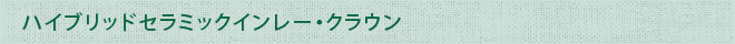 ハイブリッドセラミックインレー・クラウン