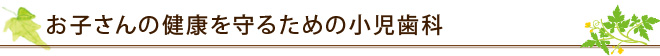 お子さんの健康を守るための小児歯科